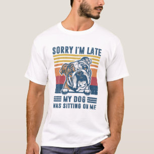 Sorry I'm Late My Dog Was Sitting On Me English Bu T-Shirt