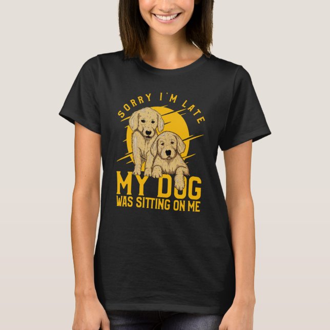 Sorry I'm Late My Dog was sitting on me Golden Ret T-Shirt (Front)