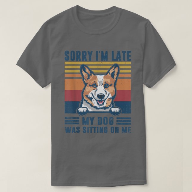 Sorry I'm Late My Dog Was Sitting On Me Pembroke W T-Shirt (Design Front)