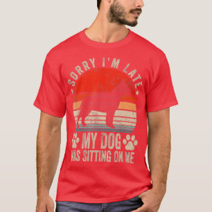Sorry I'm Late My Dog Was Sitting On Me Pit Bull T-Shirt