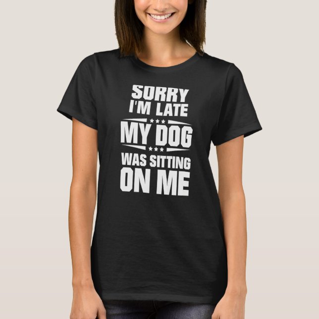 Sorry I'm Late My Dog Was Sitting On Me Premium T-Shirt (Front)