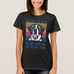 Sorry I'm Late My Dog Was Sitting On Me Saint Bern T-Shirt