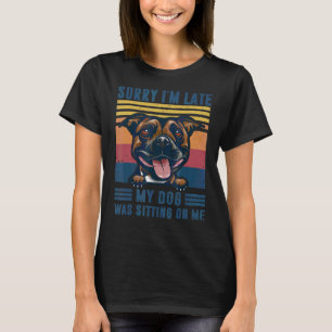 Sorry I'm Late My Dog Was Sitting On Me Staffordsh T-Shirt