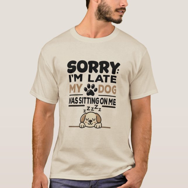 SORRY I'M LATE: My Dog Was Sitting On Me! T-shirt  (Front)