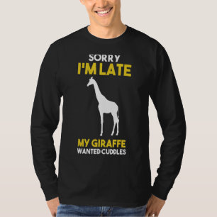 Sorry I'm Late My Giraffe Wanted Cuddles T-Shirt