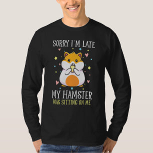 Sorry Im Late My Hamster Was Sitting On Me Hammy T-Shirt