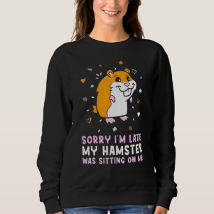 Sorry Im Late My Hamster Was Sitting On Me My Pet Sweatshirt