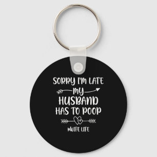 Sorry i'm late my husband had to poop funny wife key ring
