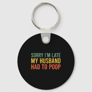 Sorry i'm late my husband had to poop funny wife  key ring