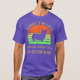 Sorry I'm Late My Pembroke Welsh Corgi Was Sitting T-Shirt