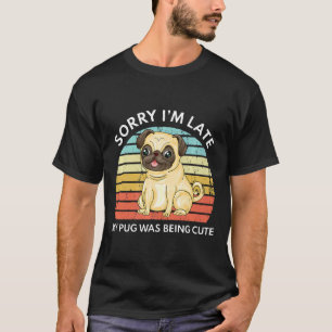 Sorry Im Late My Pug Was Being Cute Funny Pug Prem T-Shirt