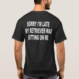 Sorry Im Late My Retriever Was Sitting On Me Dog T-Shirt