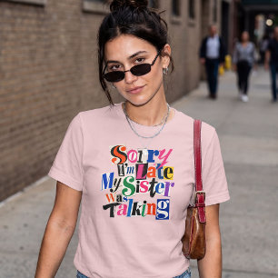 Sorry I'm Late My Sister Was Talking Funny Quote T-Shirt