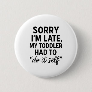 Sorry I'm Late, My Toddler Had To Do It Self Funny 6 Cm Round Badge