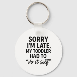 Sorry I'm Late, My Toddler Had To Do It Self Funny Key Ring