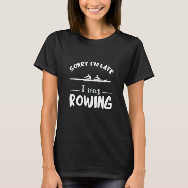 Sorry I'm Late Rowing Coxswain Rower Rowing Team R T-Shirt (Front)
