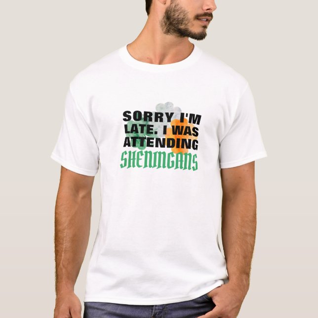 'Sorry I'm Late, Shenanigans Kept Me, Funny Irish T-Shirt (Front)