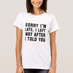 Sorry I'm Late T-Shirt