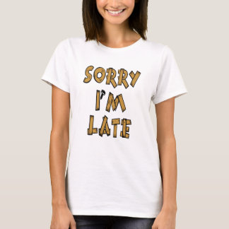 Sorry I'm Late T-Shirt