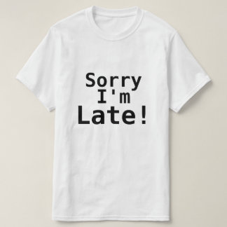 SORRY I'M LATE! T-Shirt