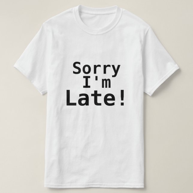 SORRY I'M LATE! T-Shirt (Design Front)