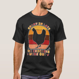 Sorry im late the chickens were out Chickens T-Shirt