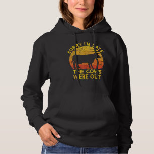 Sorry Im Late The Cows Were Out Cows Farmer Hoodie