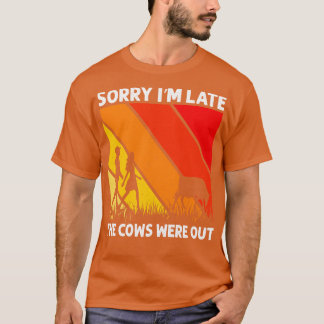 Sorry IM Late The Cows Were Out Funny Cows Lovers T-Shirt