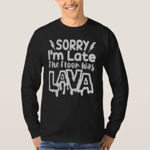 Sorry I'm Late The Floor Was Lava - Funny School T-Shirt