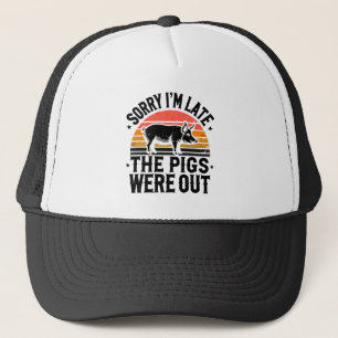 Sorry I'm Late The Pigs Were Out Pig Farming Trucker Hat