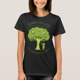 Sorry Im Late The Woods Kept My Discs Disc Golf _1 T-Shirt