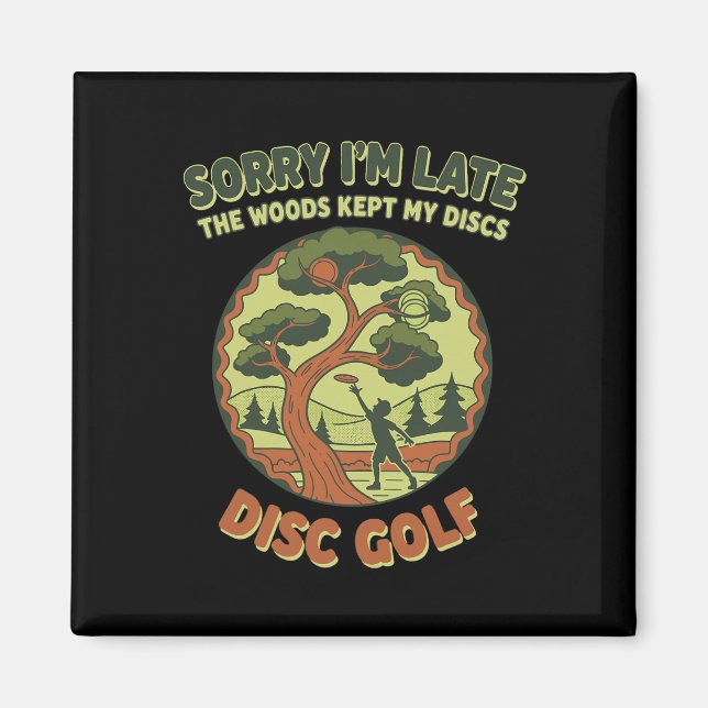 Sorry Im Late The Woods Kept My Discs Disc Golf _2 Magnet (Front)