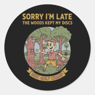 Sorry Im Late Woods Kept My Discs Disc Golf Champ  Classic Round Sticker