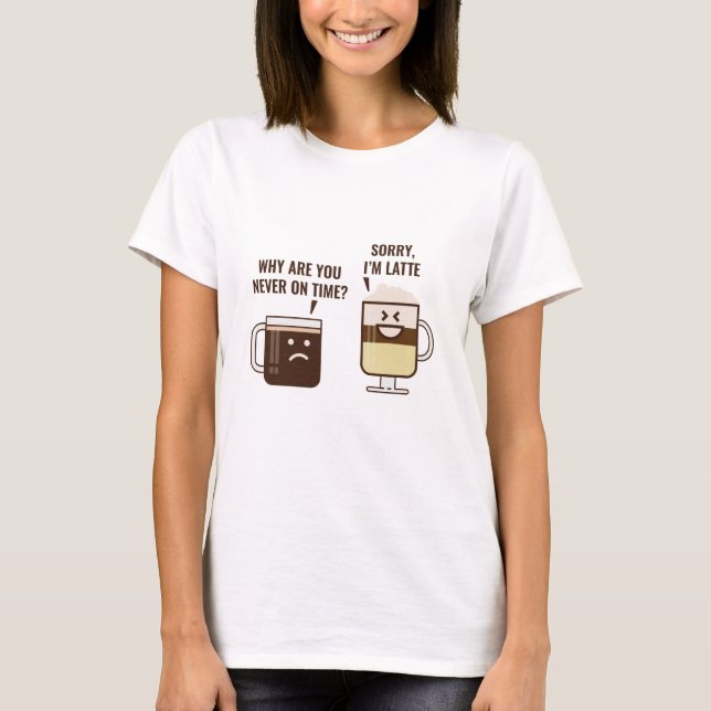 Sorry, I'm Latte T-Shirt (Front)
