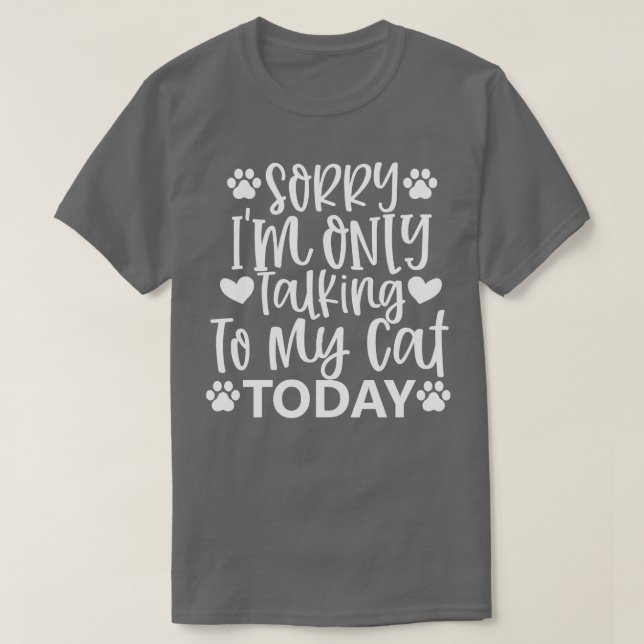 Sorry Im Only Talking With My Cat Today Funny 1 T-Shirt (Design Front)