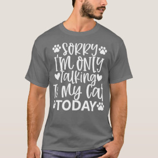 Sorry Im Only Talking With My Cat Today Funny 1 T-Shirt