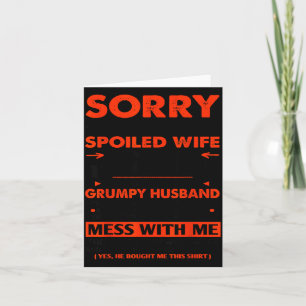 Sorry i'm spoiled wife but not yours grumpy old hu card