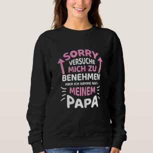 Sorry I'm Trying To Behave But I'm Coming To Dad 1 Sweatshirt