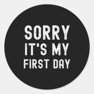 Sorry It's My First Day Funny New Job Working Classic Round Sticker
