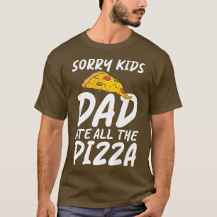 Sorry Kids Dad ate all the Pizza Snack Pizzalove P T-Shirt