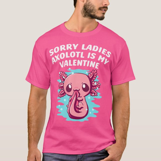 Sorry Ladies Axolotl Is My Valentine Salamander Fu T-Shirt (Front)