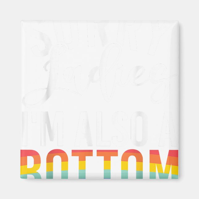 Sorry Ladies im also a Bottom Gay  Magnet (Front)