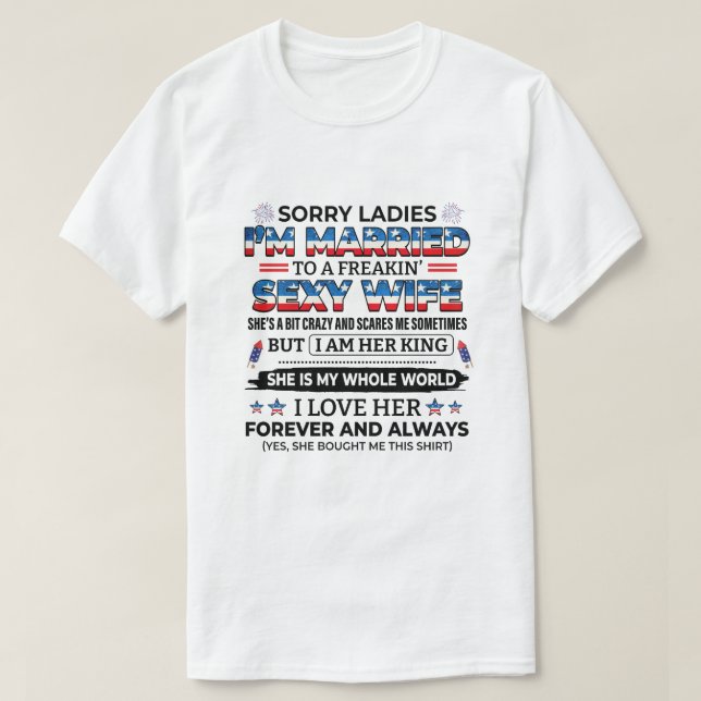 Sorry Ladies, I'm Married To A Freakin' Sexy Wife T-Shirt (Design Front)