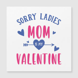 SORRY LADIES MOM IS MY VALENTINE
