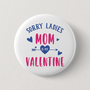 SORRY LADIES MOM IS MY VALENTINE 6 CM ROUND BADGE