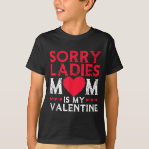 Sorry Ladies Mom Is My Valentine Funny Valentines T-Shirt
