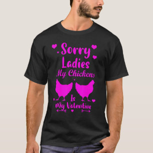 Sorry Ladies My Chickens Is My Valentine Funny Des T-Shirt