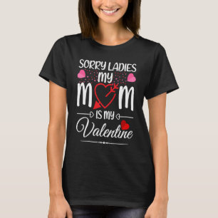 Sorry Ladies My Mom Is My Valentine Mamas Boy T-Shirt