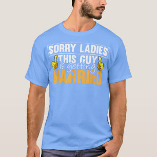 Sorry Ladies This Guy Is Getting Married Funny Fut T-Shirt