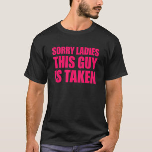 Sorry Ladies This Guy Is Taken Sorry I'm Taken 19 T-Shirt